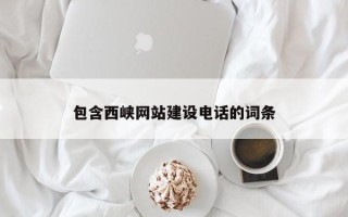 云梦包含西峡网站建设电话的词条
