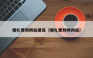 云梦婚礼策划网站建设（婚礼策划师网站）